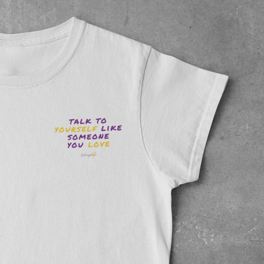Talk to yourself like someone you love T-SHIRT